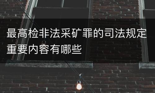 最高检非法采矿罪的司法规定重要内容有哪些