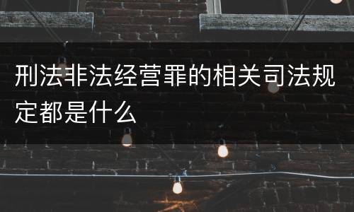刑法非法经营罪的相关司法规定都是什么