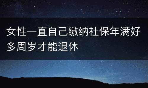 女性一直自己缴纳社保年满好多周岁才能退休