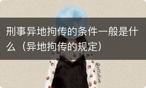 刑事异地拘传的条件一般是什么（异地拘传的规定）