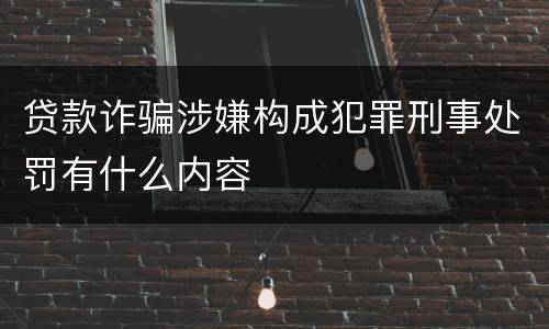 贷款诈骗涉嫌构成犯罪刑事处罚有什么内容