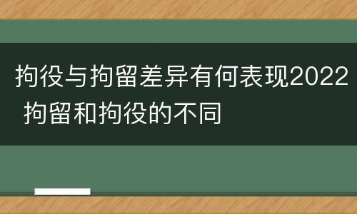 拘役与拘留差异有何表现2022 拘留和拘役的不同