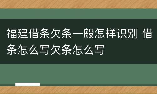 福建借条欠条一般怎样识别 借条怎么写欠条怎么写