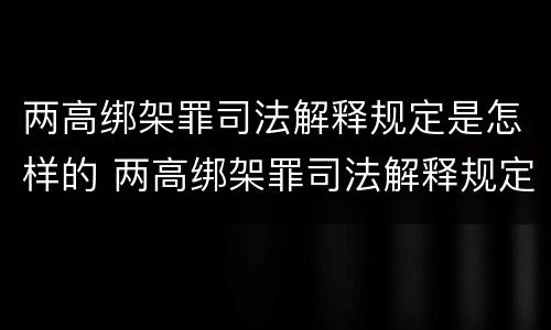 两高绑架罪司法解释规定是怎样的 两高绑架罪司法解释规定是怎样的呢