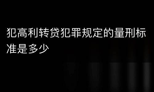 犯高利转贷犯罪规定的量刑标准是多少