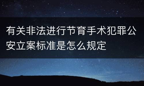 有关非法进行节育手术犯罪公安立案标准是怎么规定