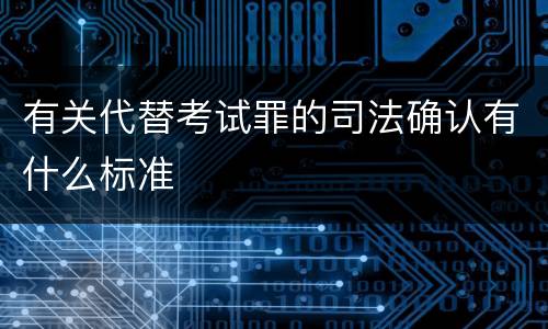 有关代替考试罪的司法确认有什么标准