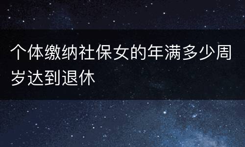 个体缴纳社保女的年满多少周岁达到退休