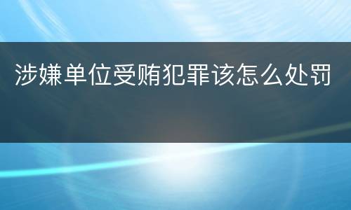 涉嫌单位受贿犯罪该怎么处罚