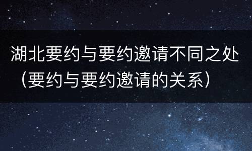 湖北要约与要约邀请不同之处（要约与要约邀请的关系）
