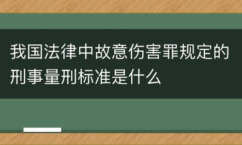 我国法律中故意伤害罪规定的刑事量刑标准是什么