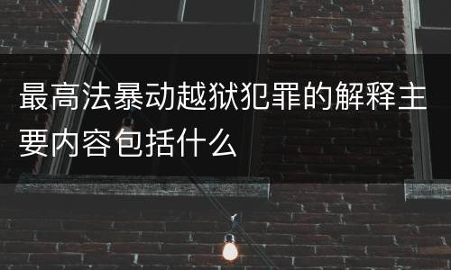 最高法暴动越狱犯罪的解释主要内容包括什么