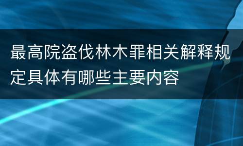 最高院盗伐林木罪相关解释规定具体有哪些主要内容