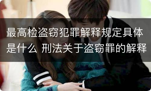最高检盗窃犯罪解释规定具体是什么 刑法关于盗窃罪的解释