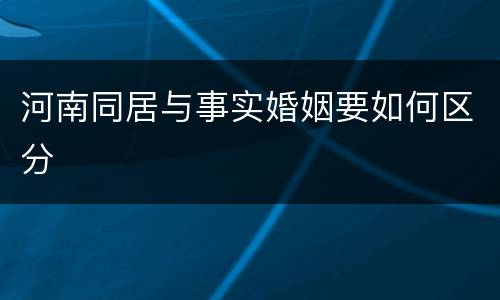 河南同居与事实婚姻要如何区分