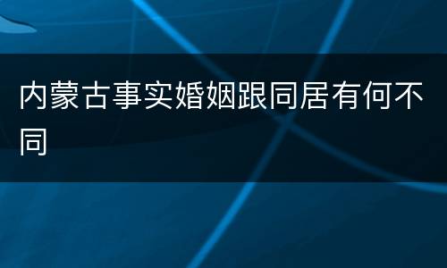 内蒙古事实婚姻跟同居有何不同