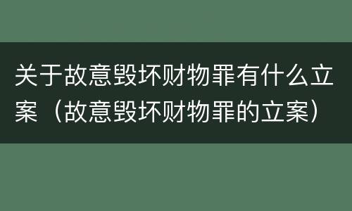 关于故意毁坏财物罪有什么立案（故意毁坏财物罪的立案）