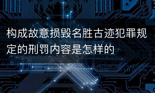 构成故意损毁名胜古迹犯罪规定的刑罚内容是怎样的