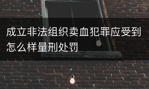 成立非法组织卖血犯罪应受到怎么样量刑处罚