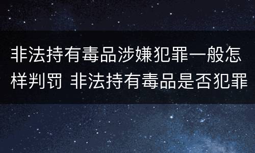 非法持有毒品涉嫌犯罪一般怎样判罚 非法持有毒品是否犯罪