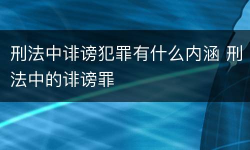 刑法中诽谤犯罪有什么内涵 刑法中的诽谤罪
