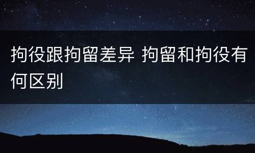 拘役跟拘留差异 拘留和拘役有何区别