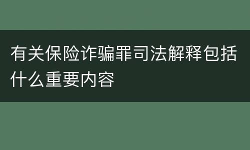 有关保险诈骗罪司法解释包括什么重要内容