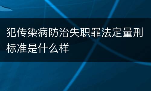 犯传染病防治失职罪法定量刑标准是什么样