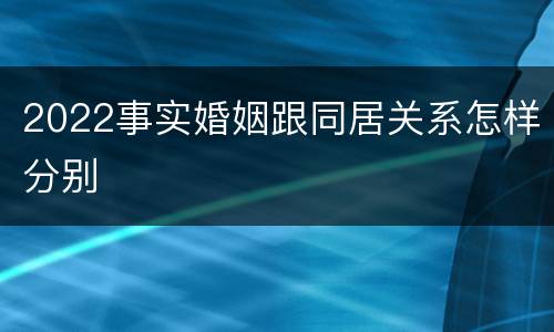 2022事实婚姻跟同居关系怎样分别