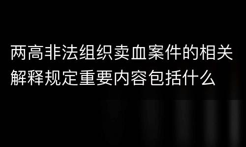 两高非法组织卖血案件的相关解释规定重要内容包括什么