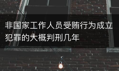 非国家工作人员受贿行为成立犯罪的大概判刑几年