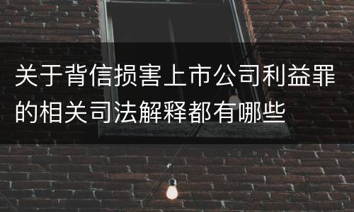 关于背信损害上市公司利益罪的相关司法解释都有哪些