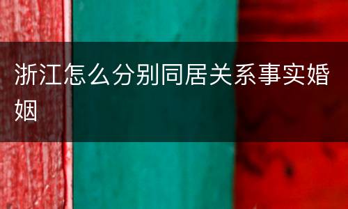 浙江怎么分别同居关系事实婚姻