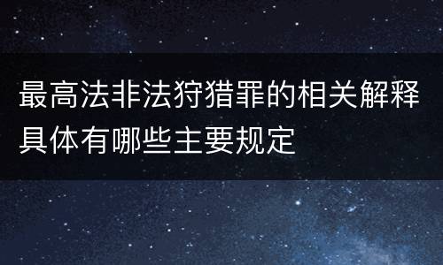 最高法非法狩猎罪的相关解释具体有哪些主要规定