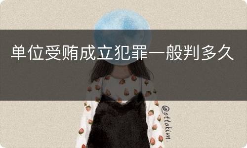 单位受贿成立犯罪一般判多久