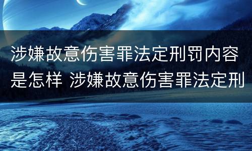 涉嫌故意伤害罪法定刑罚内容是怎样 涉嫌故意伤害罪法定刑罚内容是怎样定义的