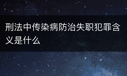 刑法中传染病防治失职犯罪含义是什么