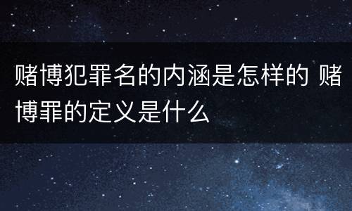 赌博犯罪名的内涵是怎样的 赌博罪的定义是什么