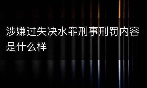 涉嫌过失决水罪刑事刑罚内容是什么样