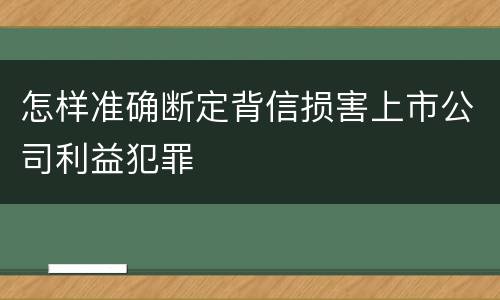 怎样准确断定背信损害上市公司利益犯罪