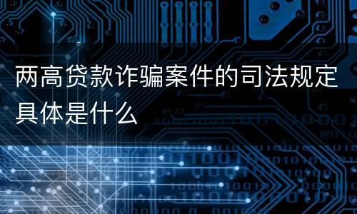 两高贷款诈骗案件的司法规定具体是什么