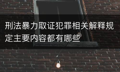 刑法暴力取证犯罪相关解释规定主要内容都有哪些