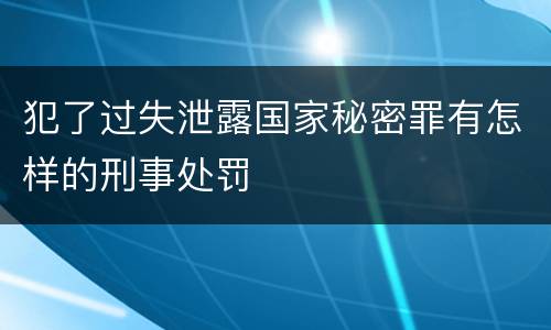犯了过失泄露国家秘密罪有怎样的刑事处罚