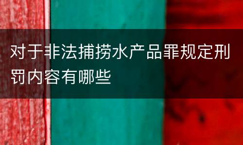 对于非法捕捞水产品罪规定刑罚内容有哪些