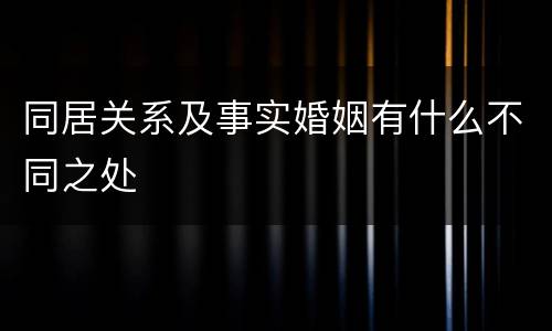 同居关系及事实婚姻有什么不同之处