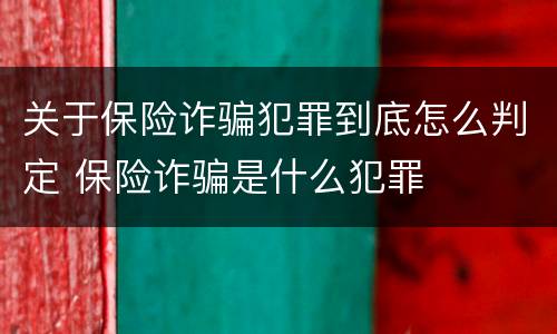 关于保险诈骗犯罪到底怎么判定 保险诈骗是什么犯罪