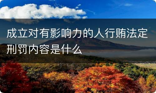 成立对有影响力的人行贿法定刑罚内容是什么