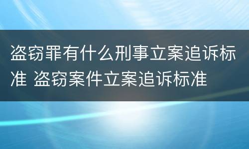 盗窃罪有什么刑事立案追诉标准 盗窃案件立案追诉标准