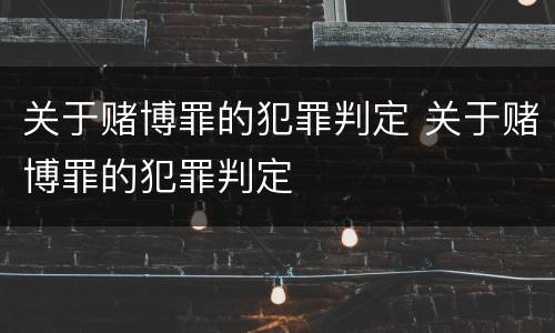 关于赌博罪的犯罪判定 关于赌博罪的犯罪判定