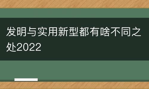 发明与实用新型都有啥不同之处2022